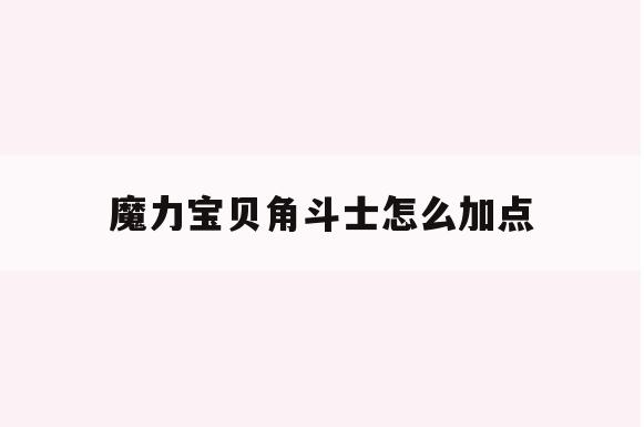 魔力宝贝角斗士怎么加点(光明大陆角斗士符文天赋加点图)