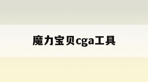 魔力宝贝cga工具(魔力宝贝道具cga通用挂机脚本)