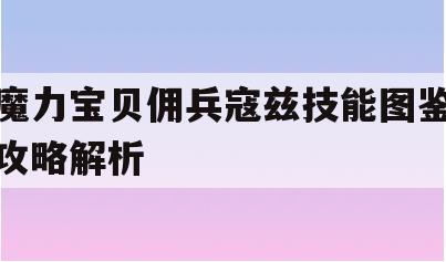 魔力宝贝佣兵寇兹技能图鉴攻略解析(魔力宝贝佣兵寇兹技能图鉴攻略解析大全)