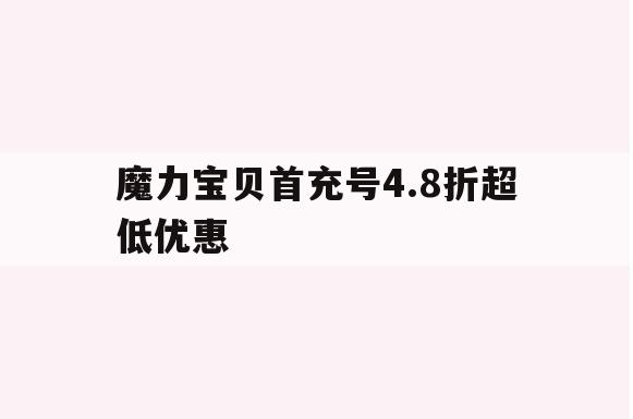 魔力宝贝首充号4.8折超低优惠