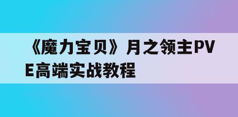 《魔力宝贝》月之领主PVE高端实战教程