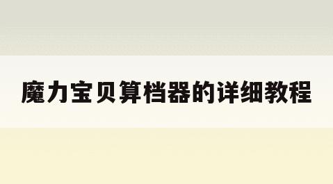 魔力宝贝算档器的详细教程(魔力宝贝宠物算档器2020)